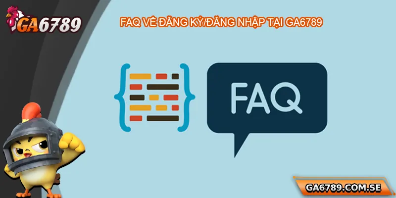 FAQ về vấn đề đăng ký/đăng nhập Ga6789