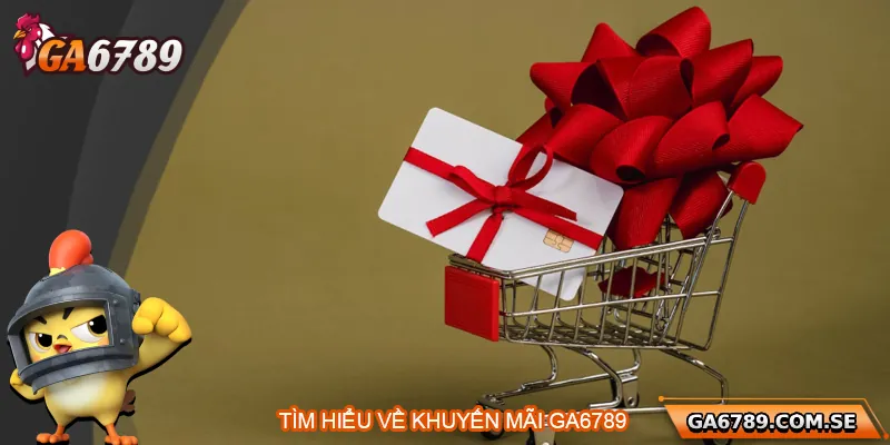 Tìm hiểu về chương trình khuyến mãi Ga6789