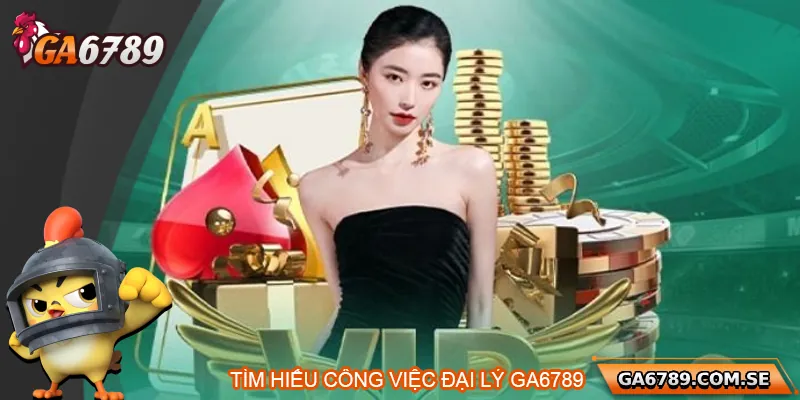 Tìm hiểu về công việc đại lý Ga6789